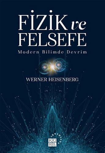 Fizik ve Felsefe: Werner Heisenberg'in Modern Bilim Devrimi Üzerine Düşünceleri